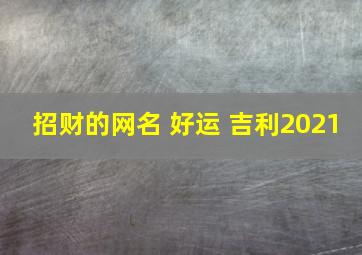 招财的网名 好运 吉利2021